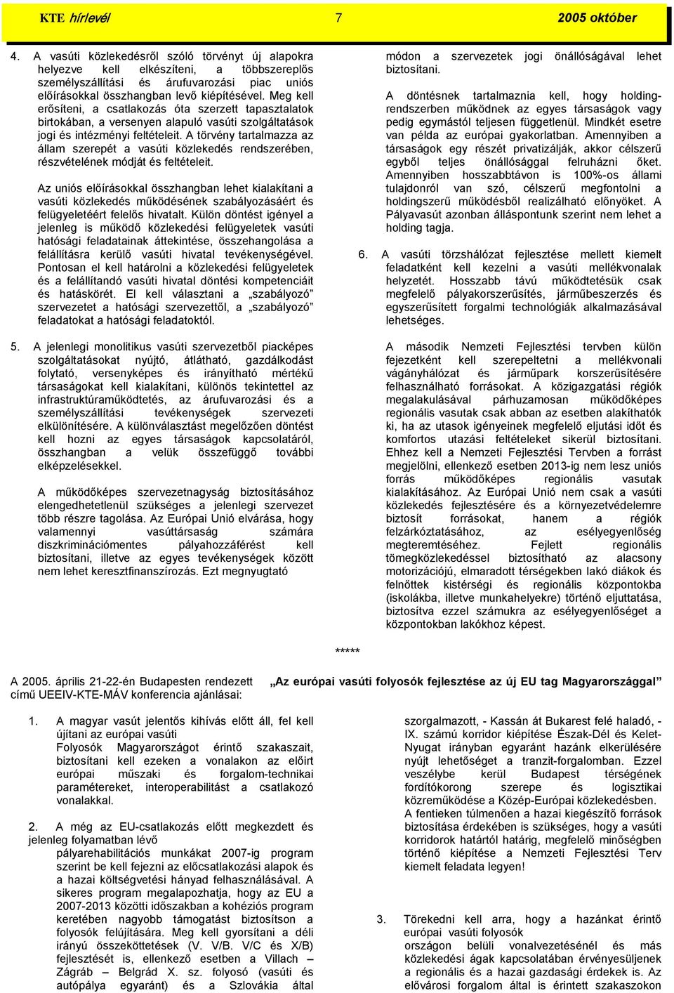 Meg kell erősíteni, a csatlakozás óta szerzett tapasztalatok birtokában, a versenyen alapuló vasúti szolgáltatások jogi és intézményi feltételeit.