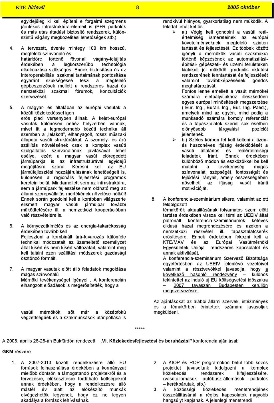 A tervezett, évente mintegy 100 km hosszú, megfelelő színvonalú és határidőre történő fővonali vágány-felújítás érdekében a legkorszerűbb technológia alkalmazása szükséges.
