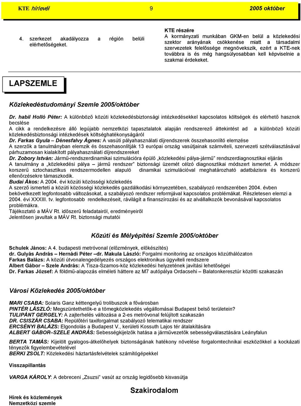 kell képviselnie a szakmai érdekeket. LAPSZEMLE Közlekedéstudományi Szemle 2005/október Dr.