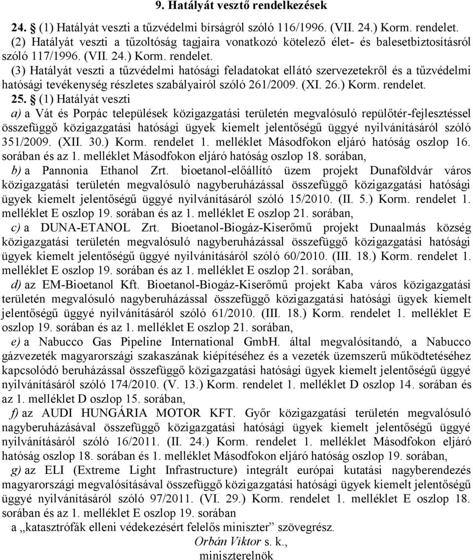 (3) Hatályát veszti a tűzvédelmi hatósági feladatokat ellátó szervezetekről és a tűzvédelmi hatósági tevékenység részletes szabályairól szóló 261/2009. (XI. 26.) Korm. rendelet. 25.