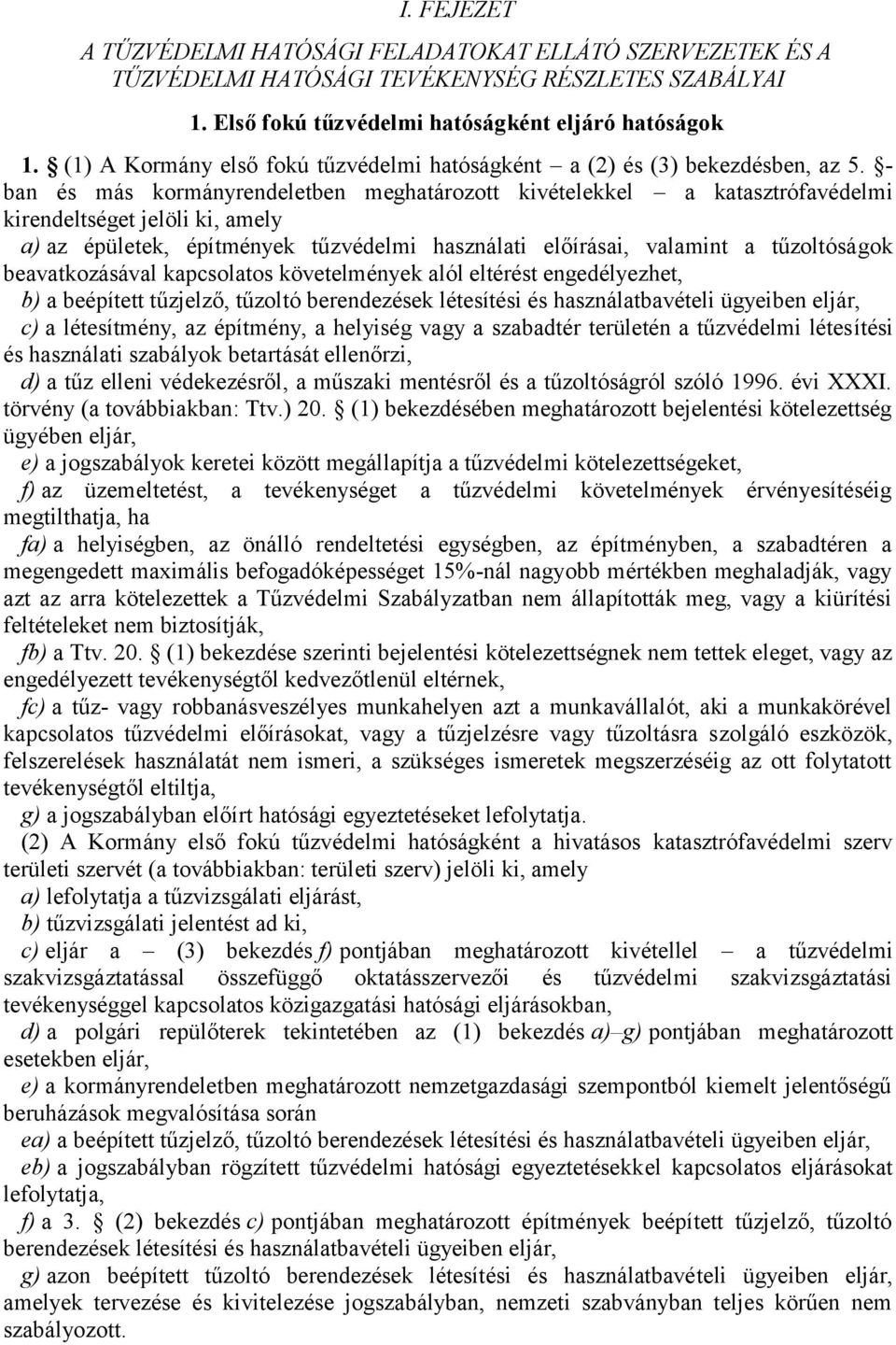 - ban és más kormányrendeletben meghatározott kivételekkel a katasztrófavédelmi kirendeltséget jelöli ki, amely a) az épületek, építmények tűzvédelmi használati előírásai, valamint a tűzoltóságok