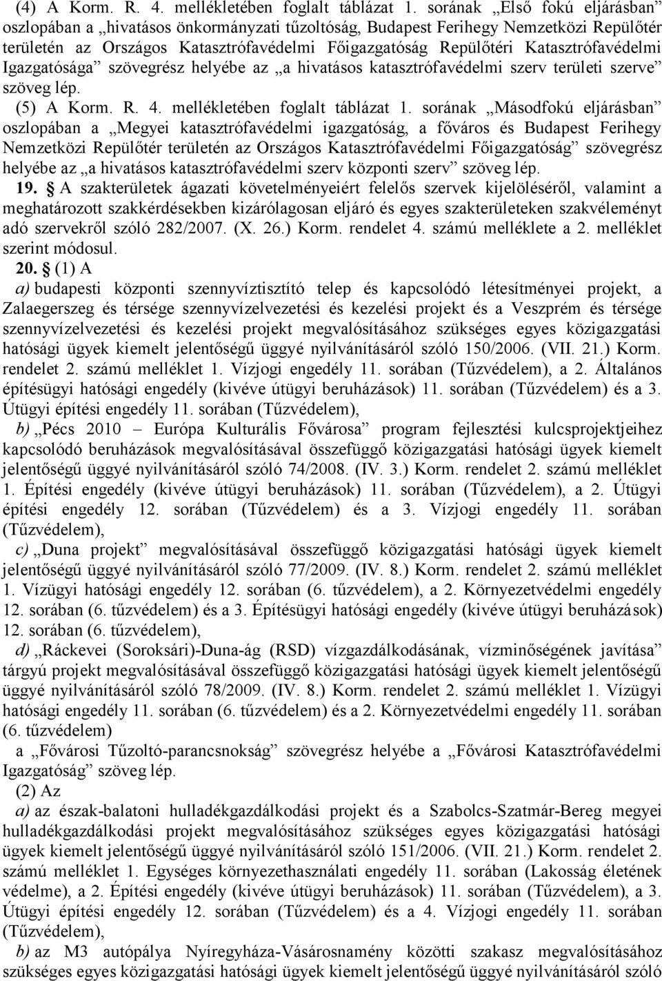 Katasztrófavédelmi Igazgatósága szövegrész helyébe az a hivatásos katasztrófavédelmi szerv területi szerve szöveg lép. (5) A Korm. R. 4. mellékletében foglalt táblázat 1.