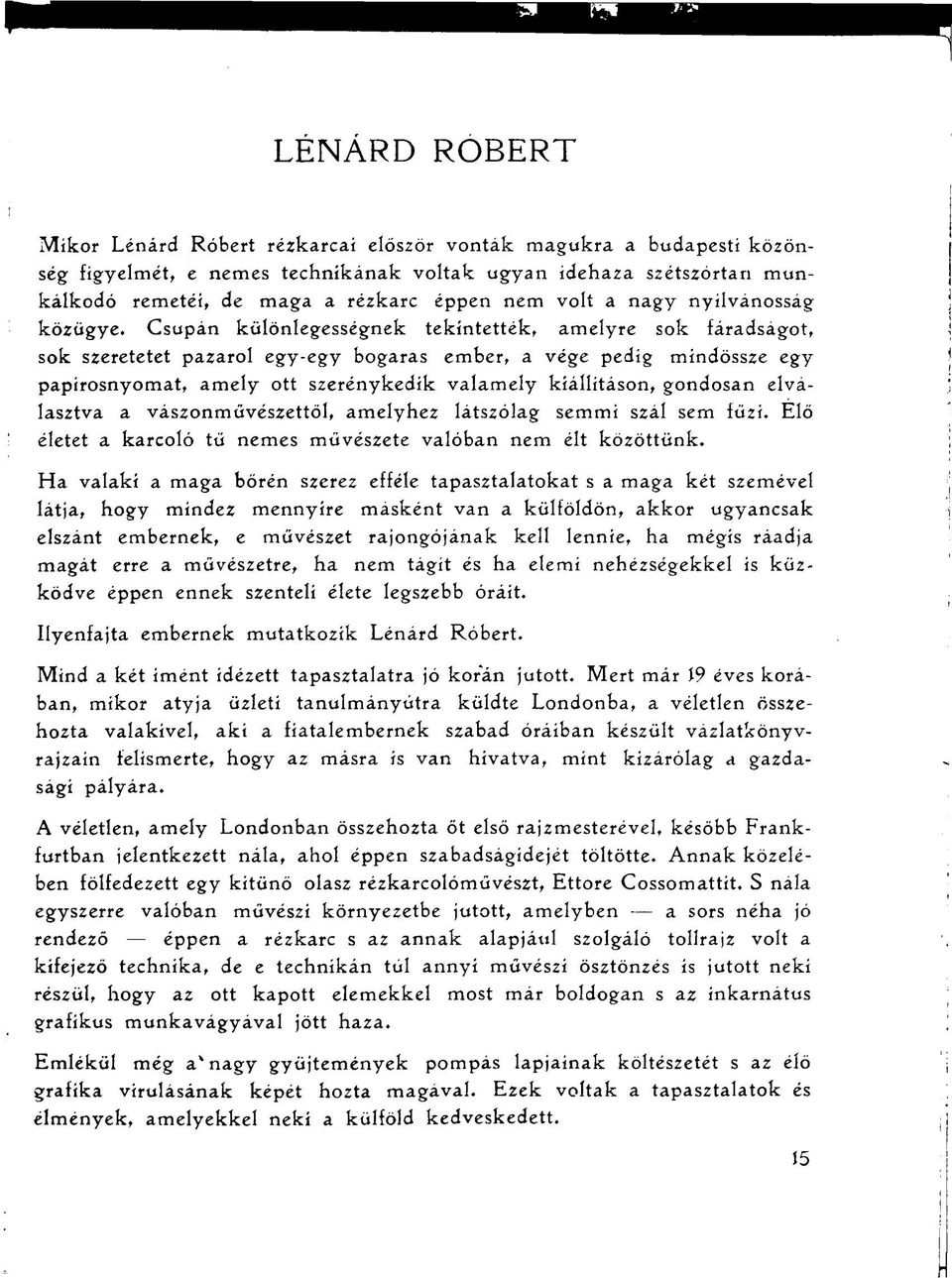 Csupán különlegességnek tekintették, amelyre sok fáradságot, sok szeretetet pazarol egy-egy bogaras ember, a vége pedig mindössze egy papirosnyomat, amely ott szerénykedik valamely kiállításon,