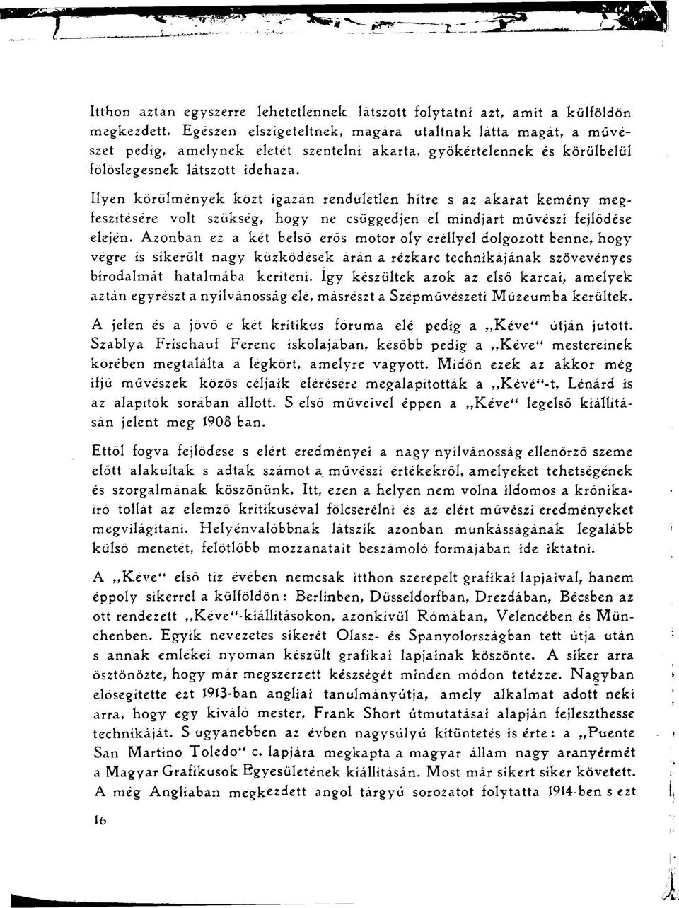 Ilyen körülmények közt igazan rendületlen hitre s az akarat kemény megfeszítésére volt szükség, hogy ne csüggedjen el mindjárt művészi fejlődése elején.