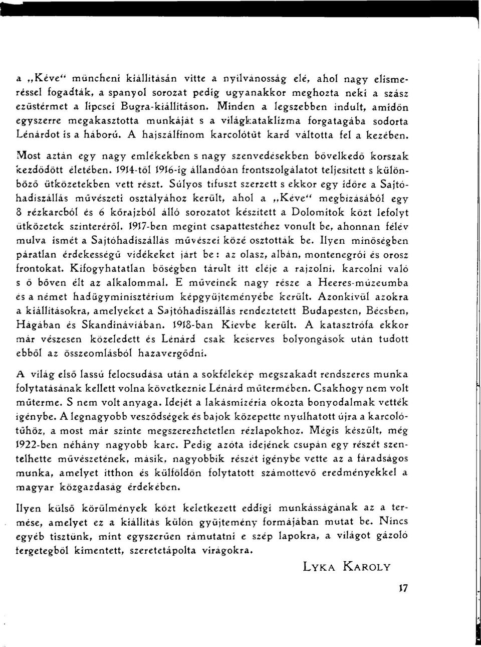 Most aztán egy nagy emlékekben s nagy szenvedésekben bővelkedő korszak kezdődött életében. I9í4-től 1916-ig allandóan frontszolgálatot teljesített s különböző ütközetekben vett részt.