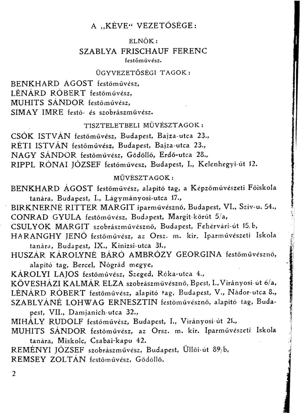 , RIPPL RÓNAI JÓZSEF festőművesz, Budapest, I., Kelenhegyí-űt Í2. MŰVÉSZTAGOK : BENKHARD ÁGOST festőművész, alapító tag, a Képzőművészeti Főiskola tanára, Budapest, I., Lágymányosi-utca Í7.