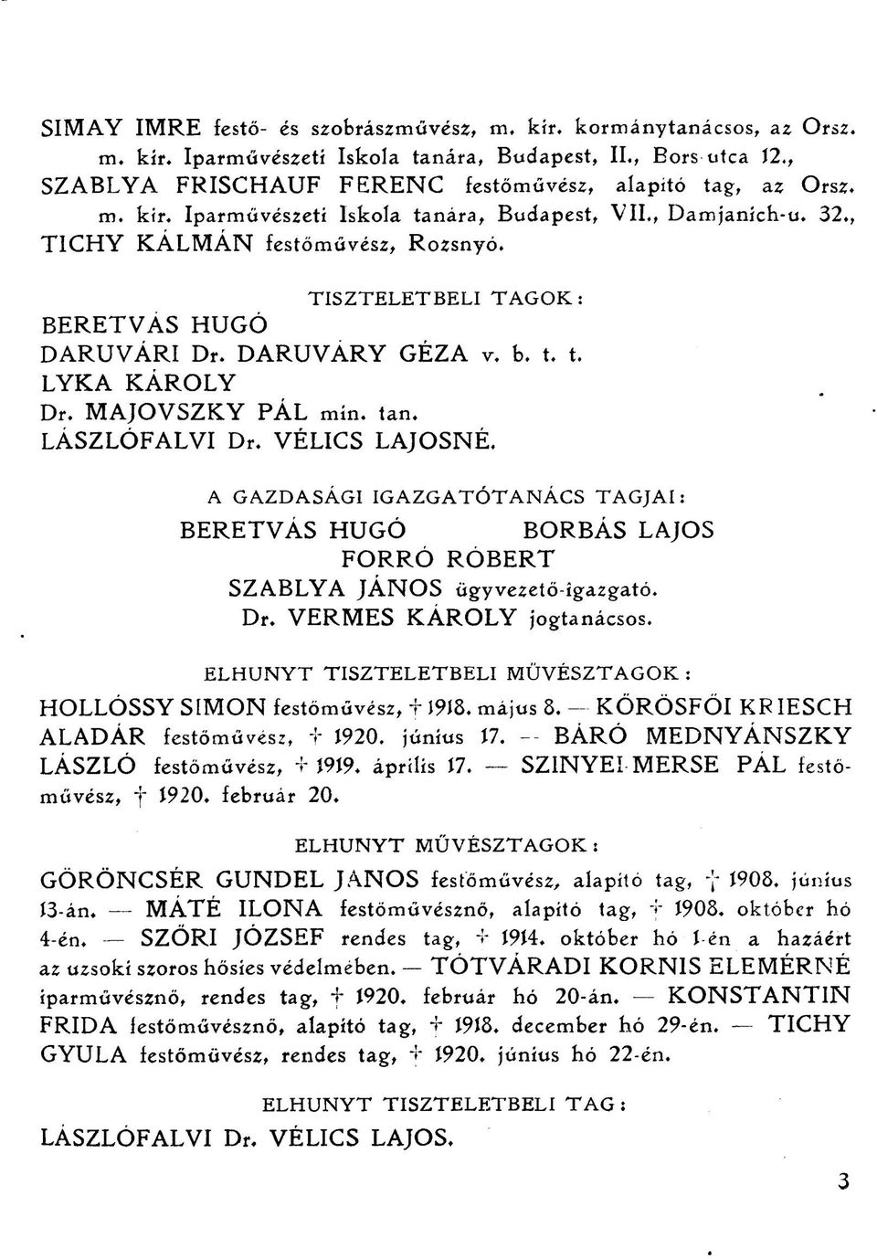 A GAZDASÁGI IGAZGATÓTANÁCS TAGJAI: BERETVÁS HUGÓ BORBÁS LAJOS FORRÓ RÓBERT SZABLYA JÁNOS ügyvezető-igazgató. Dr. VERMES KÁROLY jogtanácsos.