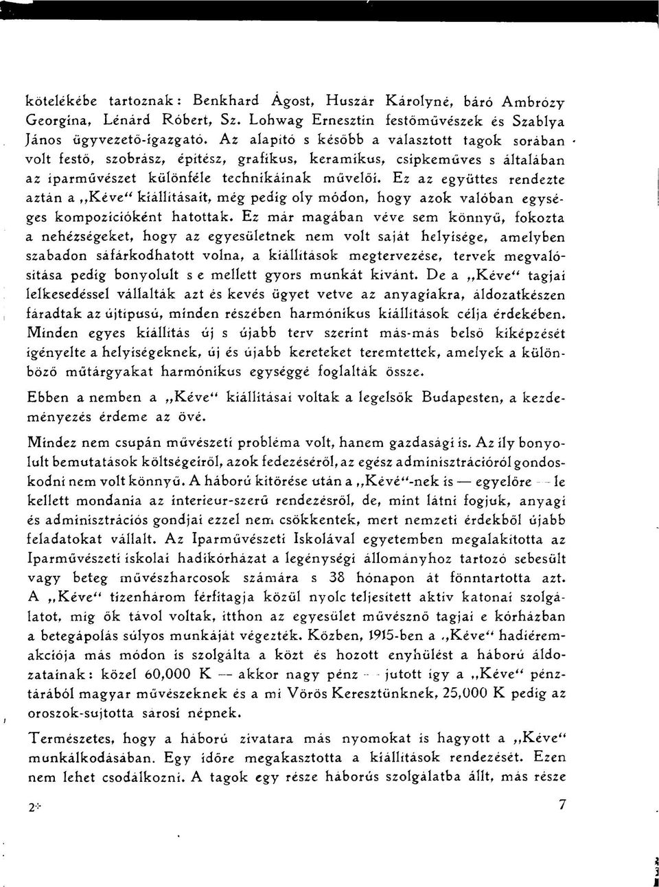 Ez az együttes rendezte aztán a Kéve" kiállításait, még pedig oly módon, hogy azok valóban egységes kompozícióként hatottak.