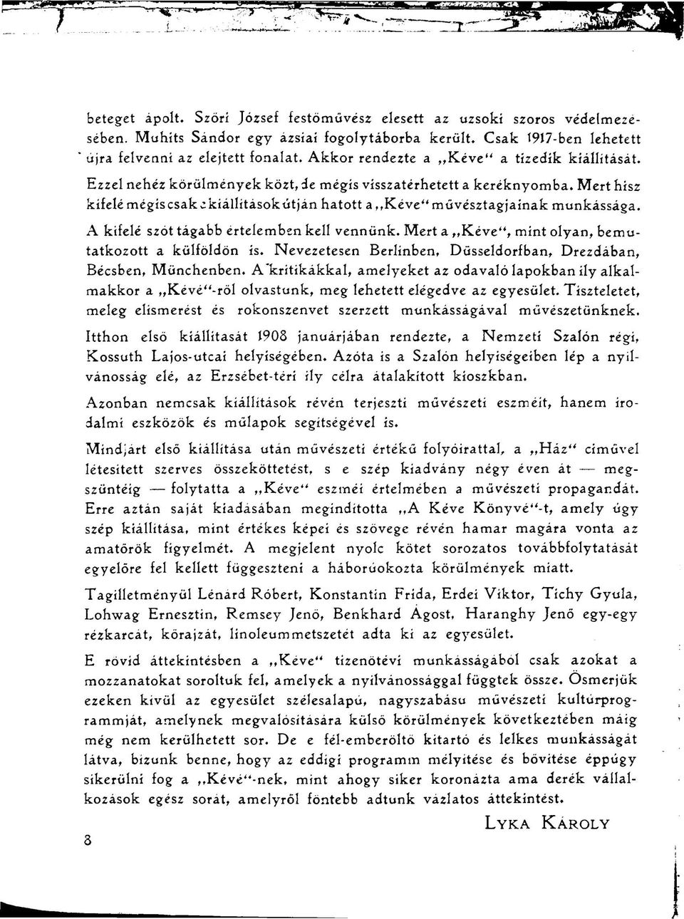 Mert hisz kifelé mégiscsakakiállítasokútján hatott a Kéve" múvésztagjaínak munkássága. A kifelé szót tágabb ertelemben kell vennünk. Mert a Kéve", mint olyan, bemutatkozott a külföldön is.