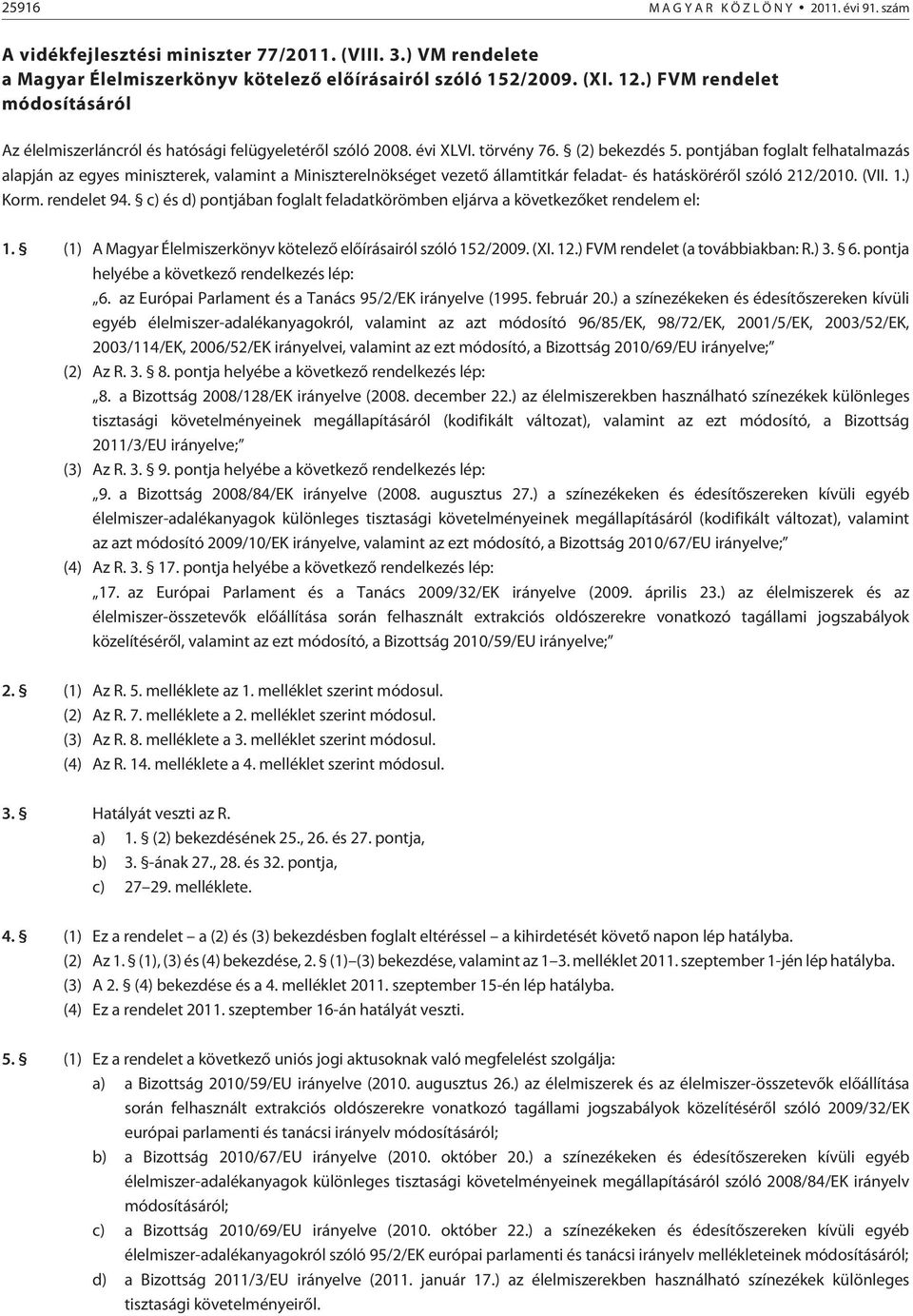 pontjában foglalt felhatalmazás alapján az egyes miniszterek, valamint a Miniszterelnökséget vezetõ államtitkár feladat- és hatáskörérõl szóló 212/2010. (VII. 1.) Korm. rendelet 94.