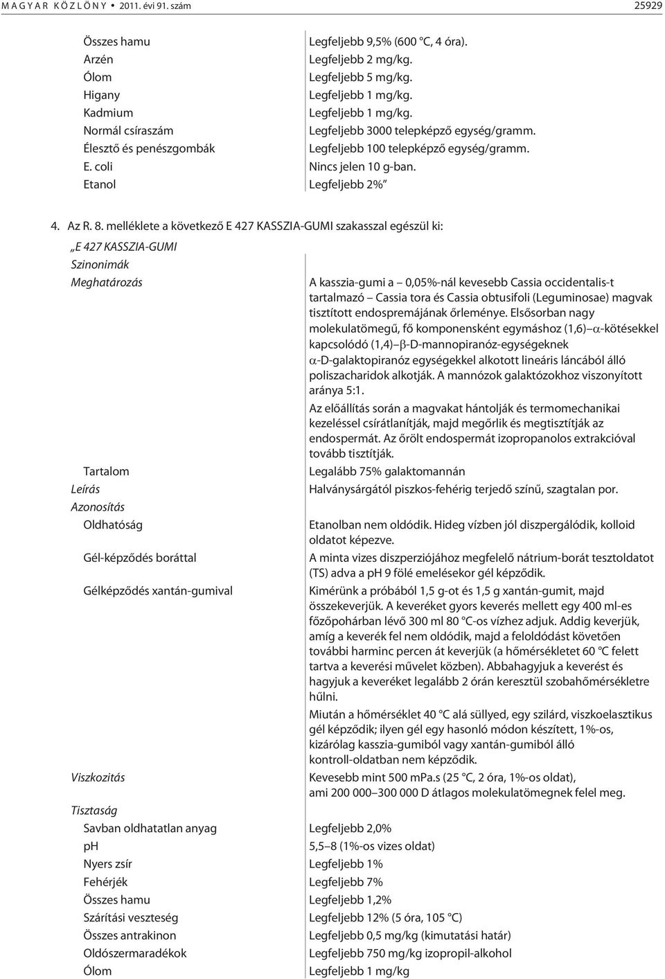 melléklete a következõ E 427 KASSZIA-GUMI szakasszal egészül ki: E 427 KASSZIA-GUMI Szinonimák Meghatározás Tartalom Oldhatóság Gél-képzõdés boráttal Gélképzõdés xantán-gumival Viszkozitás A