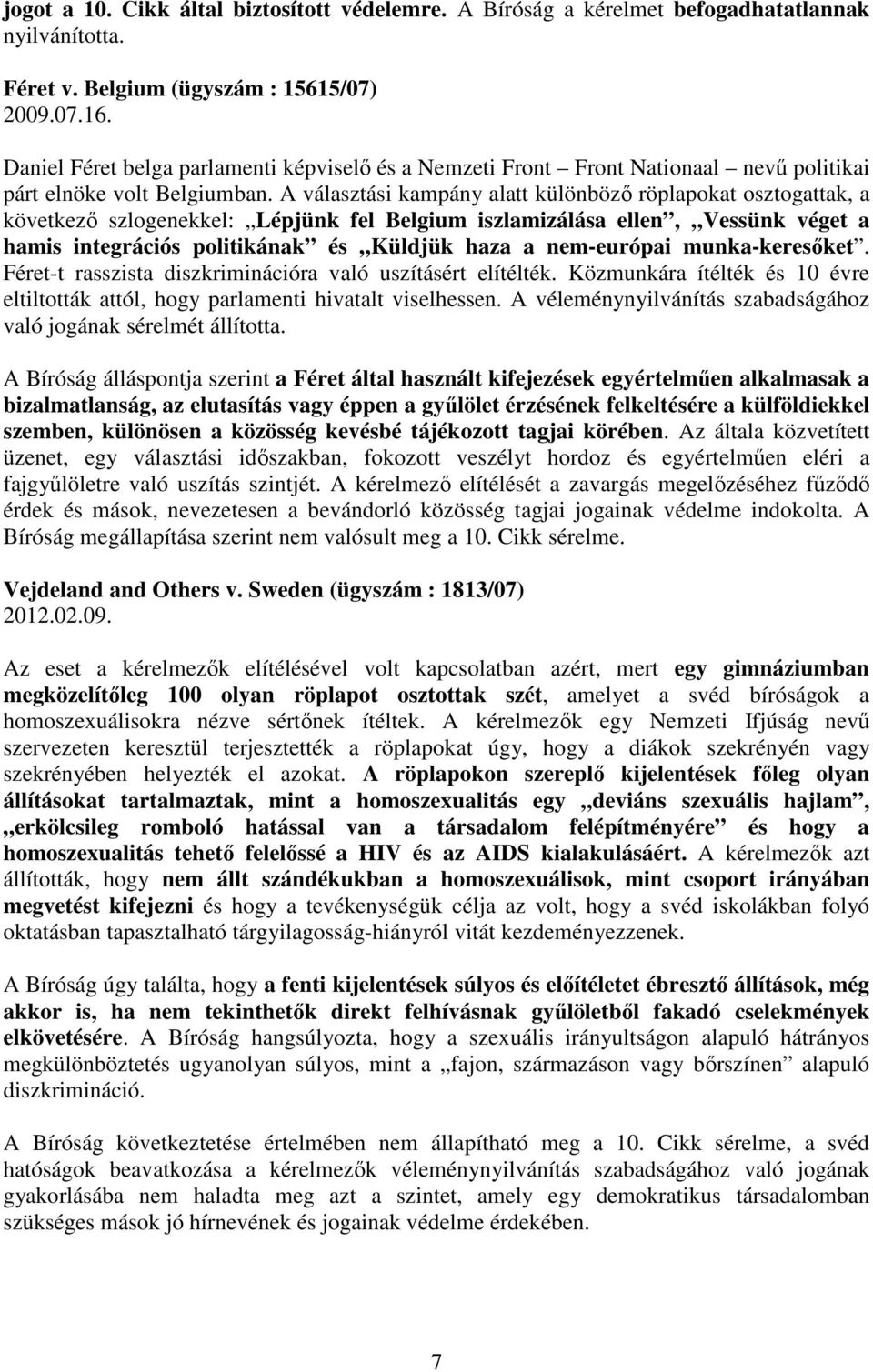 A választási kampány alatt különböző röplapokat osztogattak, a következő szlogenekkel: Lépjünk fel Belgium iszlamizálása ellen, Vessünk véget a hamis integrációs politikának és Küldjük haza a