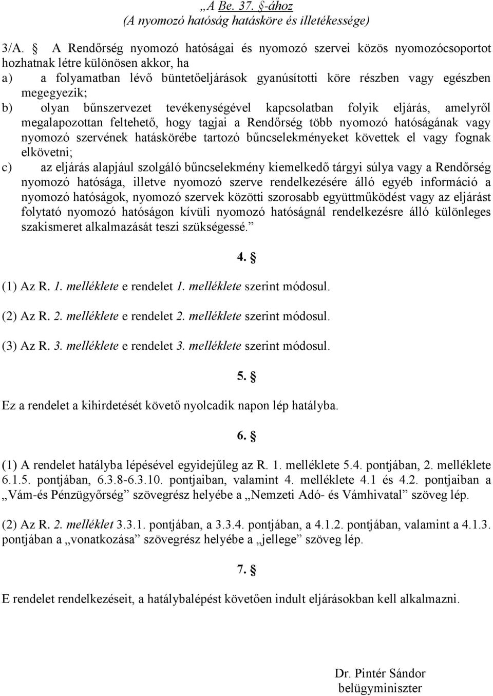 b) olyan bűnszervezet tevékenységével kapcsolatban folyik eljárás, amelyről megalapozottan feltehető, hogy tagjai a Rendőrség több nyomozó hatóságának vagy nyomozó szervének hatáskörébe tartozó