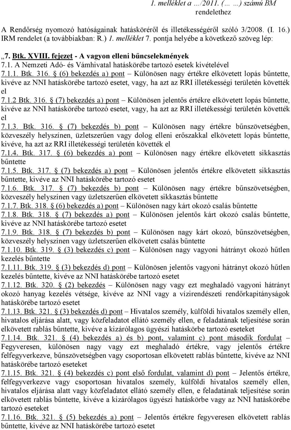 (6) bekezdés a) pont Különösen nagy értékre elkövetett lopás bűntette, kivéve az NNI hatáskörébe tartozó esetet, vagy, ha azt az RRI illetékességi területén követték el 7.1.2 Btk. 316.