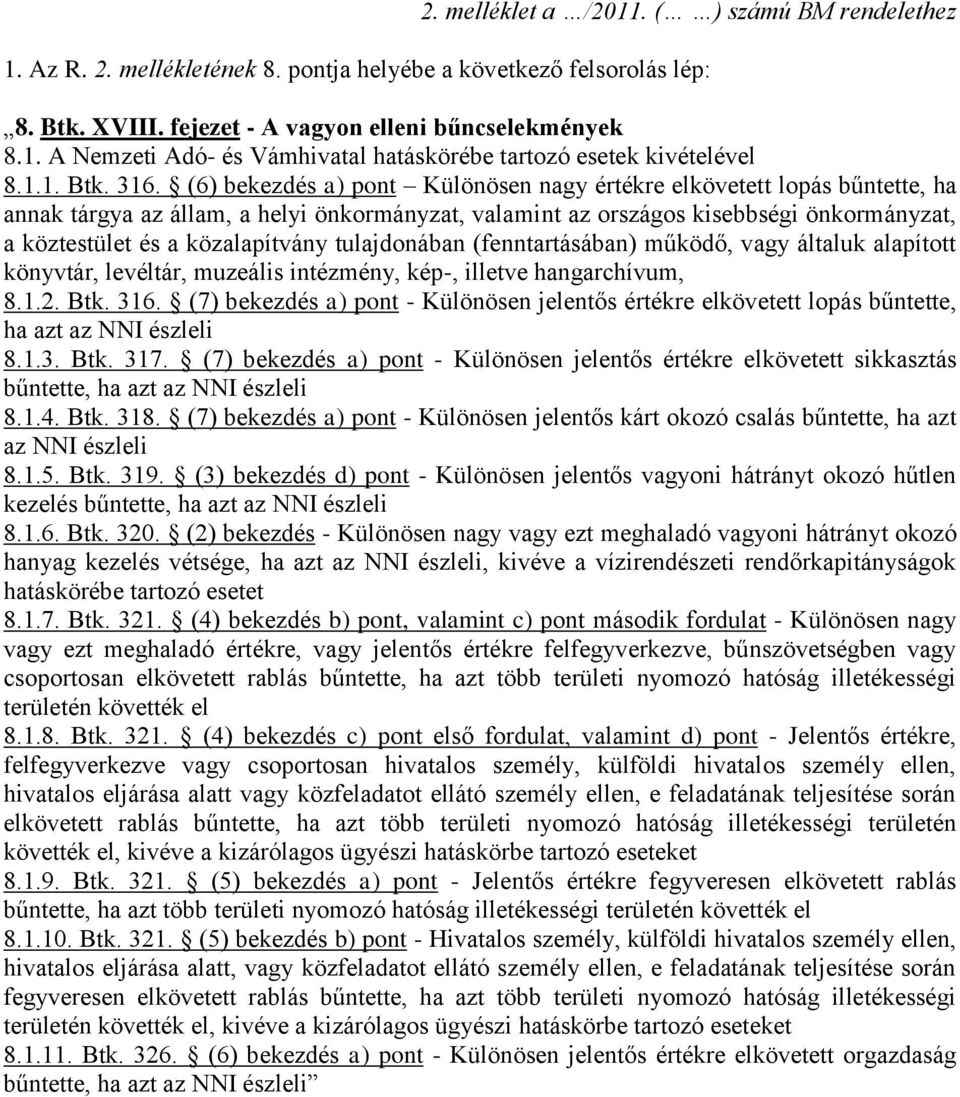 (6) bekezdés a) pont Különösen nagy értékre elkövetett lopás bűntette, ha annak tárgya az állam, a helyi önkormányzat, valamint az országos kisebbségi önkormányzat, a köztestület és a közalapítvány