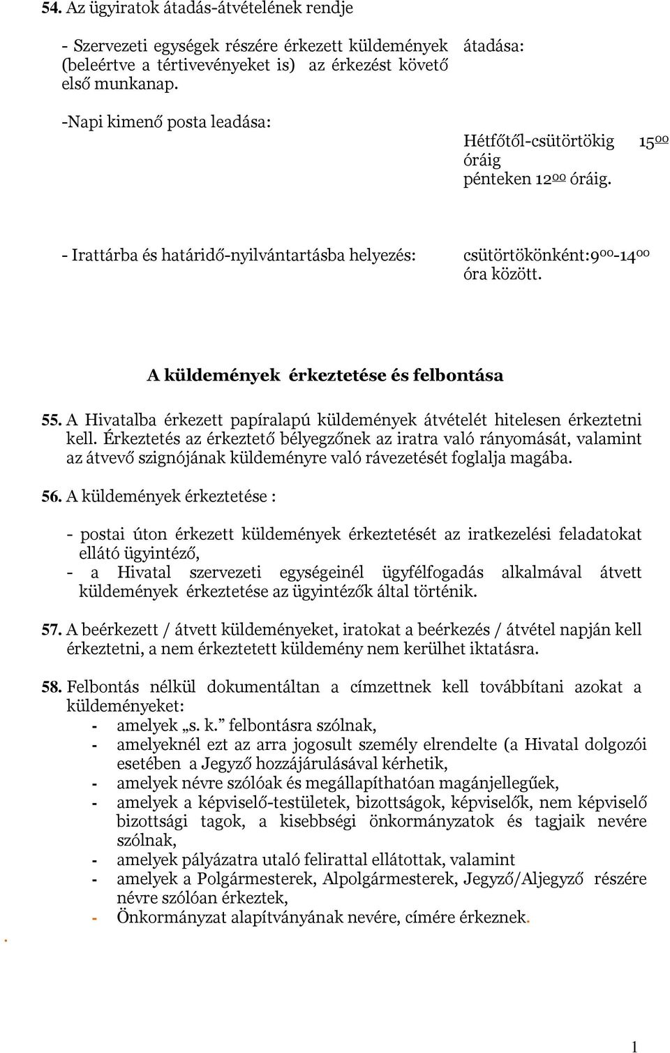 A küldemények érkeztetése és felbontása 55. A Hivatalba érkezett papíralapú küldemények átvételét hitelesen érkeztetni kell.