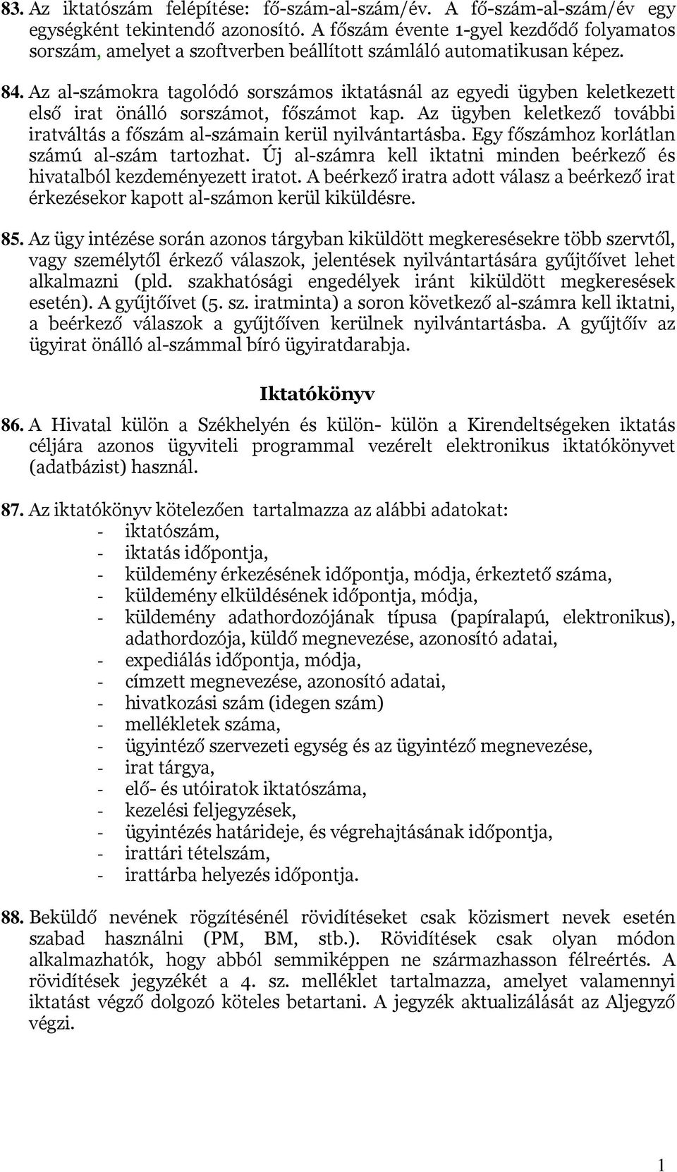 Az al-számokra tagolódó sorszámos iktatásnál az egyedi ügyben keletkezett első irat önálló sorszámot, főszámot kap. Az ügyben keletkező további iratváltás a főszám al-számain kerül nyilvántartásba.