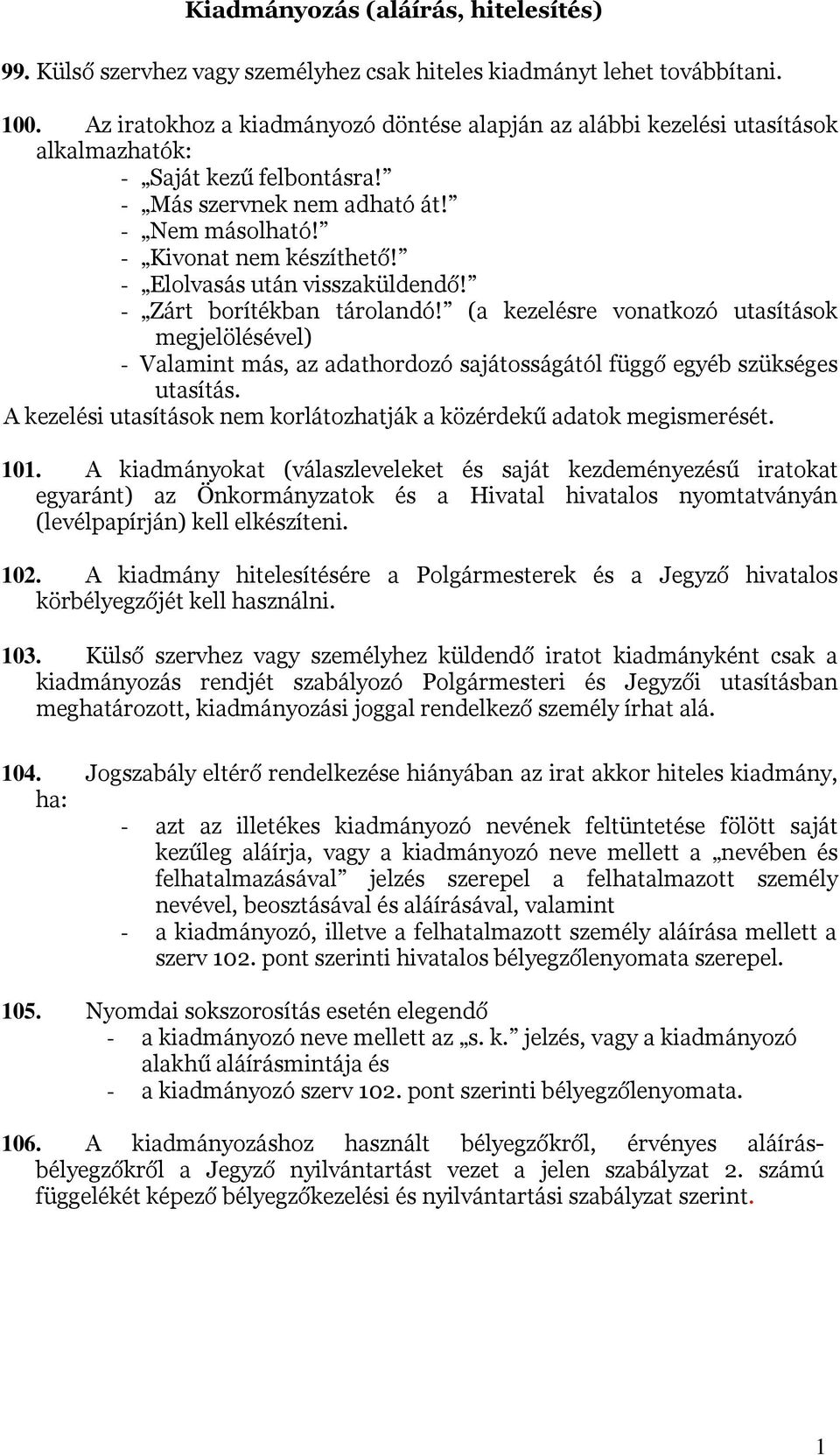 - Elolvasás után visszaküldendő! - Zárt borítékban tárolandó! (a kezelésre vonatkozó utasítások megjelölésével) - Valamint más, az adathordozó sajátosságától függő egyéb szükséges utasítás.