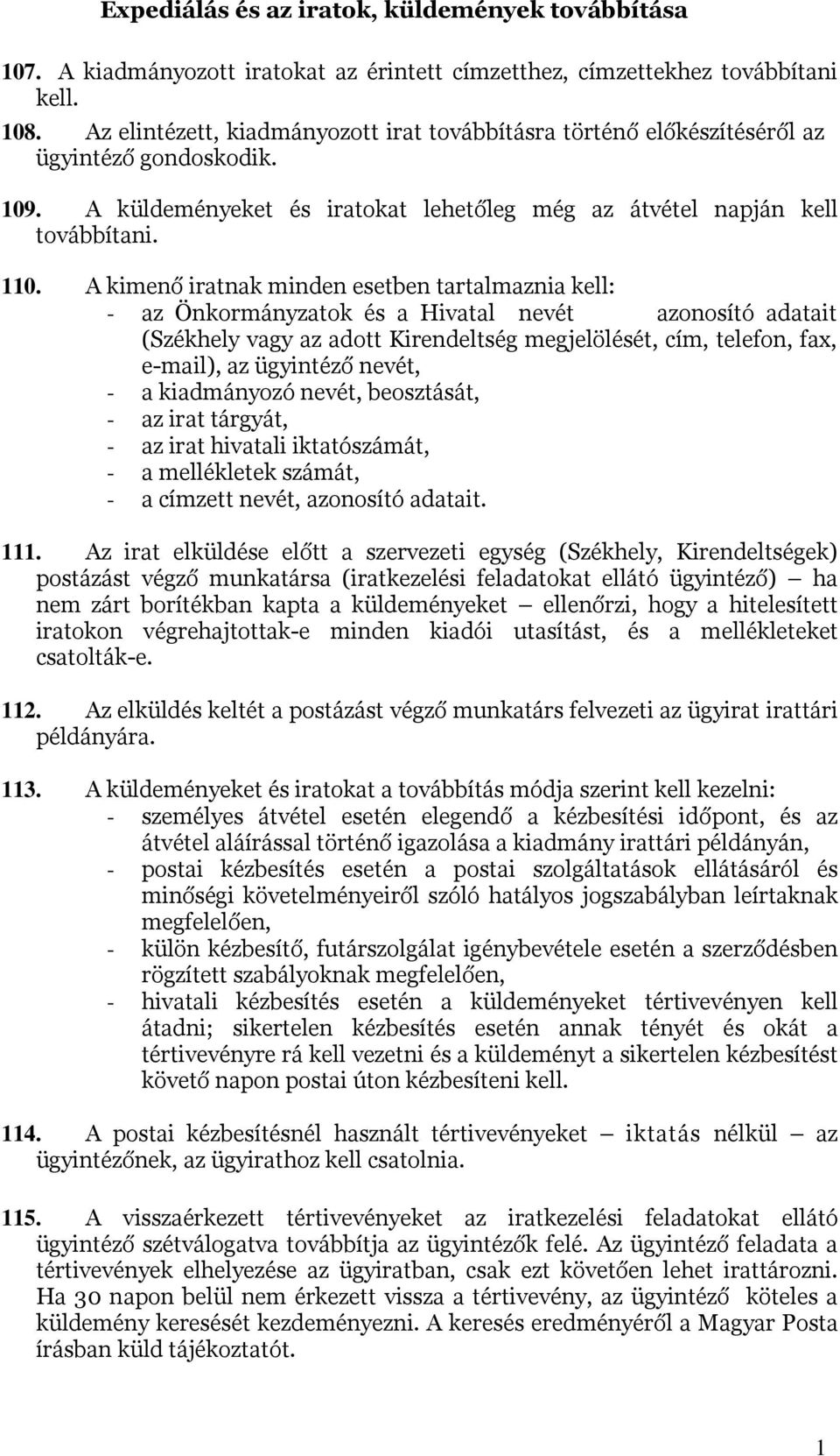 A kimenő iratnak minden esetben tartalmaznia kell: - az Önkormányzatok és a Hivatal nevét azonosító adatait (Székhely vagy az adott Kirendeltség megjelölését, cím, telefon, fax, e-mail), az ügyintéző