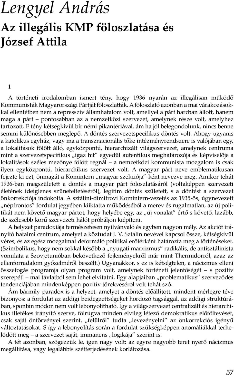 amelyhez tartozott. E tény kétségkívül bír némi pikantériával, ám ha jól belegondolunk, nincs benne semmi különösebben meglepő. A döntés szervezetspecifikus döntés volt.