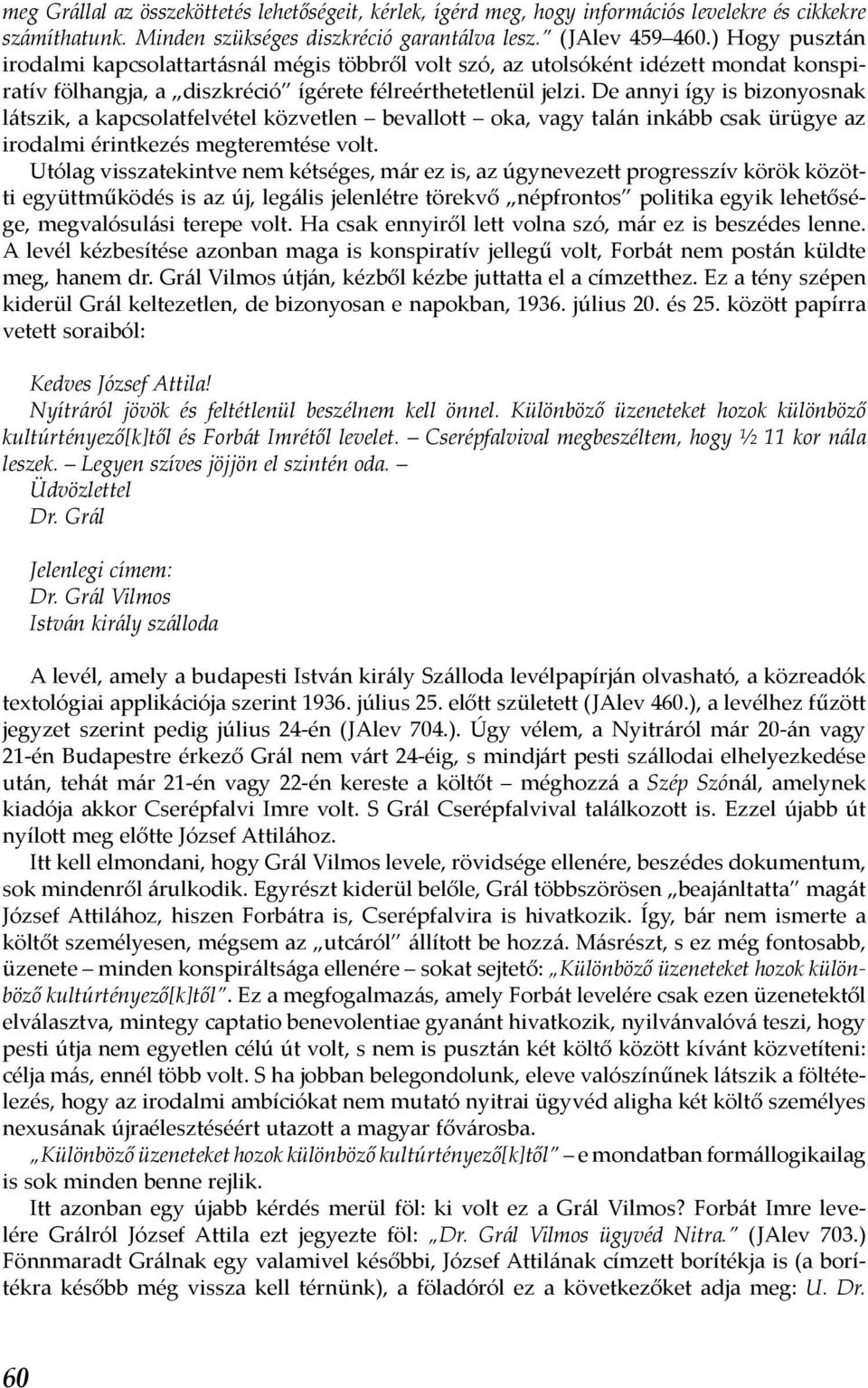 De annyi így is bizonyosnak látszik, a kapcsolatfelvétel közvetlen bevallott oka, vagy talán inkább csak ürügye az irodalmi érintkezés megteremtése volt.