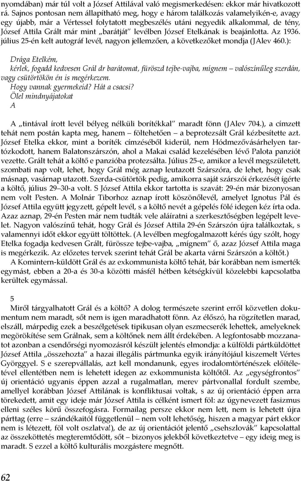 barátját levélben József Etelkának is beajánlotta. Az 1936. július 25-én kelt autográf levél, nagyon jellemzően, a következőket mondja (JAlev 460.