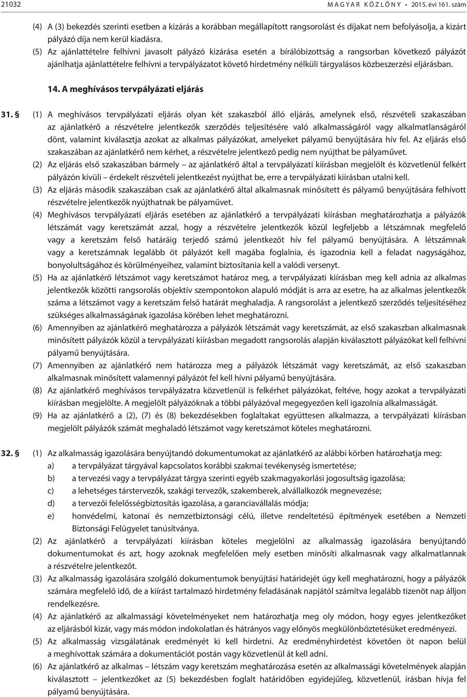 (5) Az ajánlattételre felhívni javasolt pályázó kizárása esetén a bírálóbizottság a rangsorban következő pályázót ajánlhatja ajánlattételre felhívni a tervpályázatot követő hirdetmény nélküli