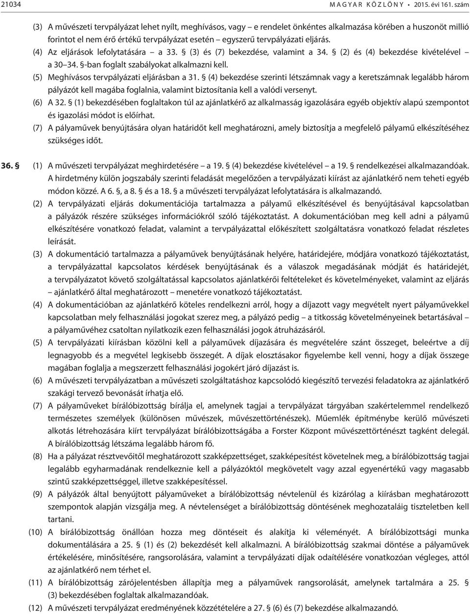 (4) Az eljárások lefolytatására a 33. (3) és (7) bekezdése, valamint a 34. (2) és (4) bekezdése kivételével a 30 34. -ban foglalt szabályokat alkalmazni kell.