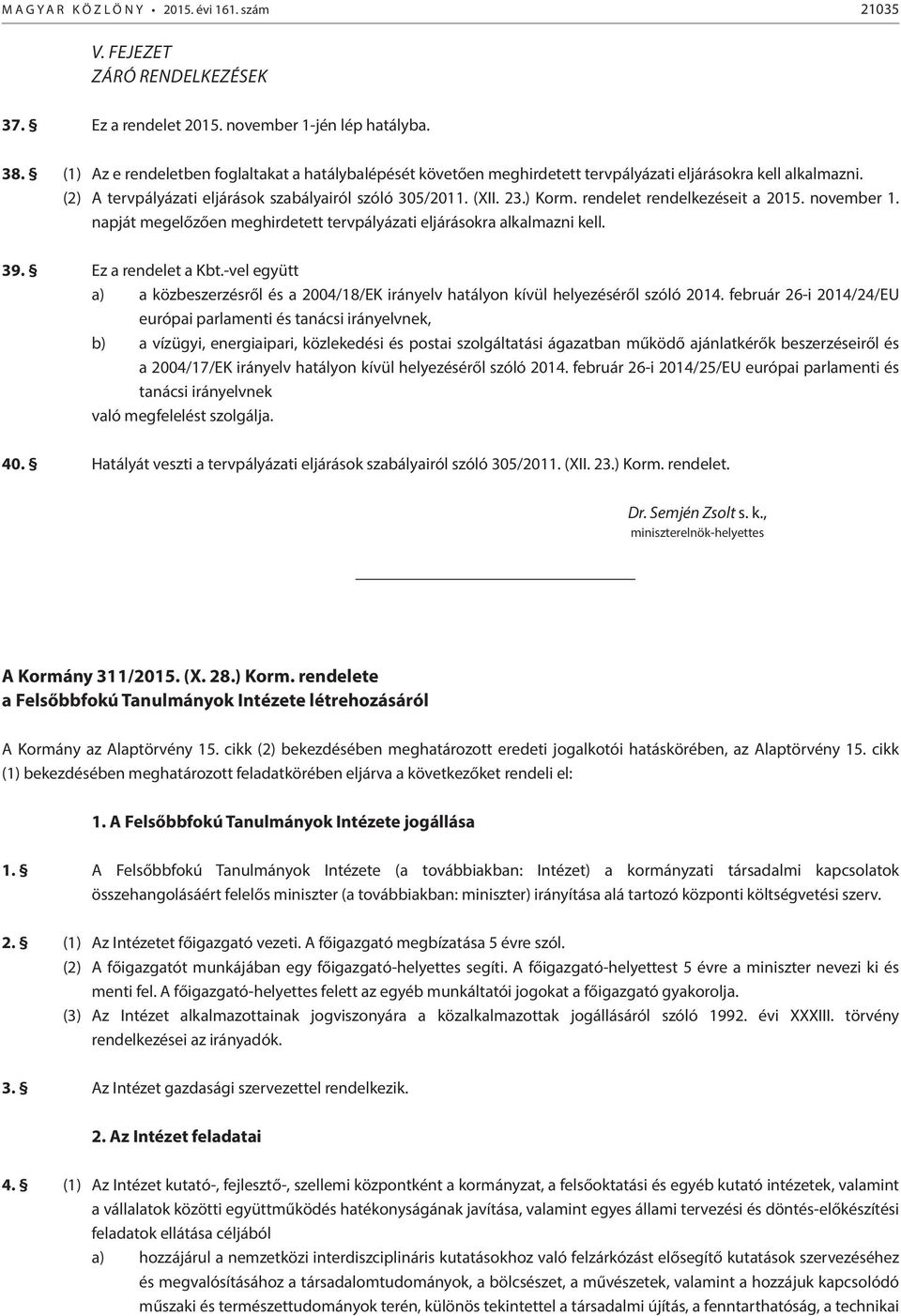 rendelet rendelkezéseit a 2015. november 1. napját megelőzően meghirdetett tervpályázati eljárásokra alkalmazni kell. 39. Ez a rendelet a Kbt.