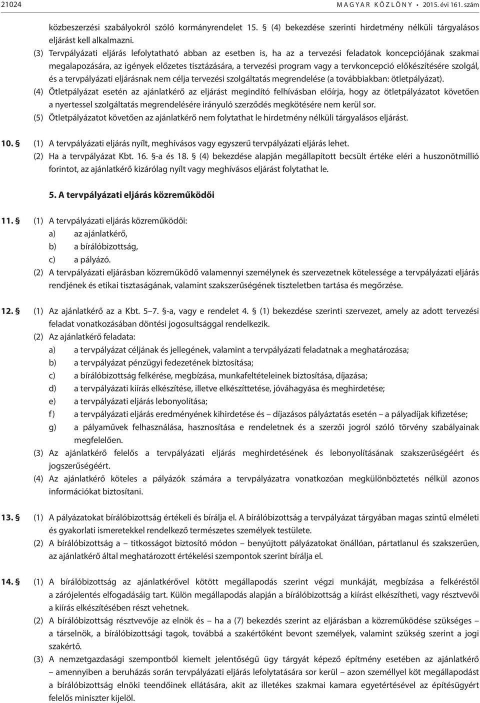 tervkoncepció előkészítésére szolgál, és a tervpályázati eljárásnak nem célja tervezési szolgáltatás megrendelése (a továbbiakban: ötletpályázat).