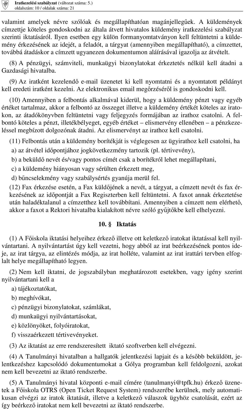 Ilyen esetben egy külön formanyomtatványon kell feltüntetni a küldemény érkezésének az idejét, a feladót, a tárgyat (amennyiben megállapítható), a címzettet, továbbá átadáskor a címzett ugyanezen