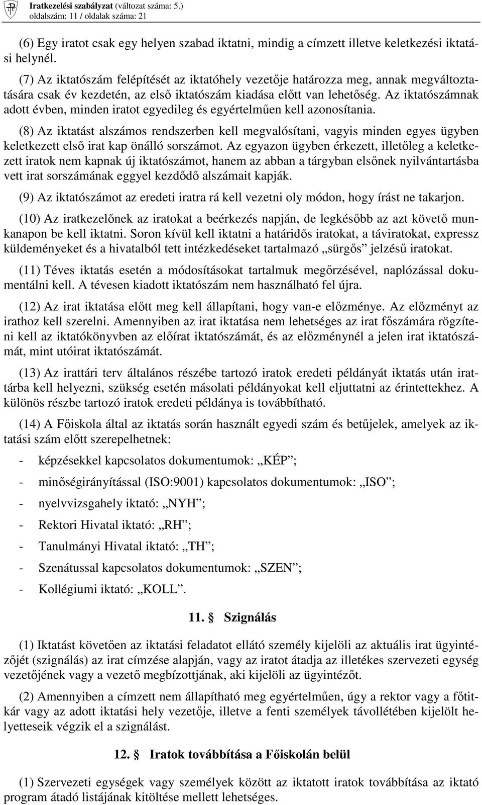 Az iktatószámnak adott évben, minden iratot egyedileg és egyértelmően kell azonosítania.