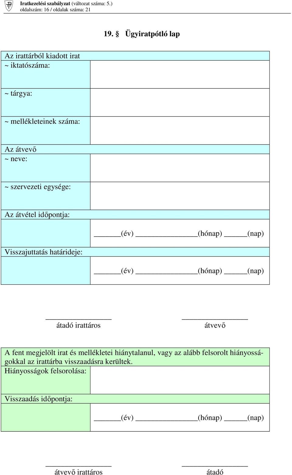 egysége: Az átvétel idıpontja: (év) (hónap) (nap) Visszajuttatás határideje: (év) (hónap) (nap) átadó irattáros átvevı A