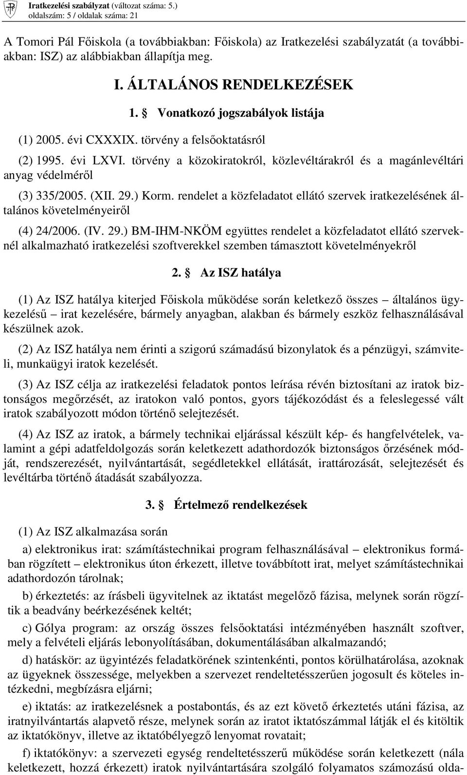 ) Korm. rendelet a közfeladatot ellátó szervek iratkezelésének általános követelményeirıl (4) 24/2006. (IV. 29.