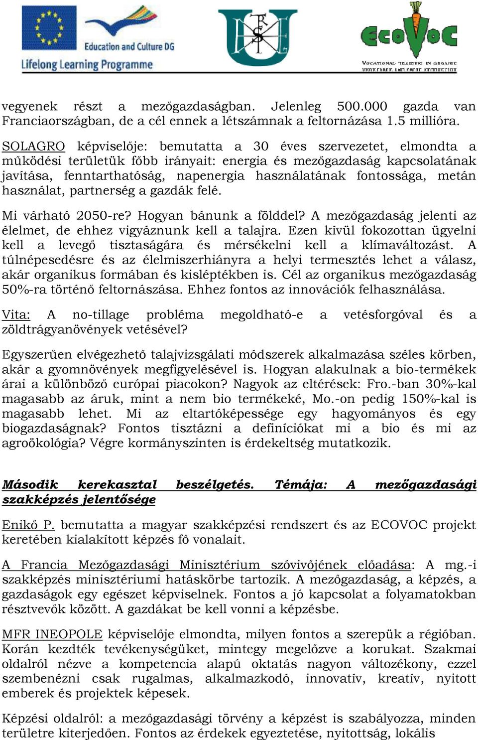 fontossága, metán használat, partnerség a gazdák felé. Mi várható 2050-re? Hogyan bánunk a földdel? A mezőgazdaság jelenti az élelmet, de ehhez vigyáznunk kell a talajra.