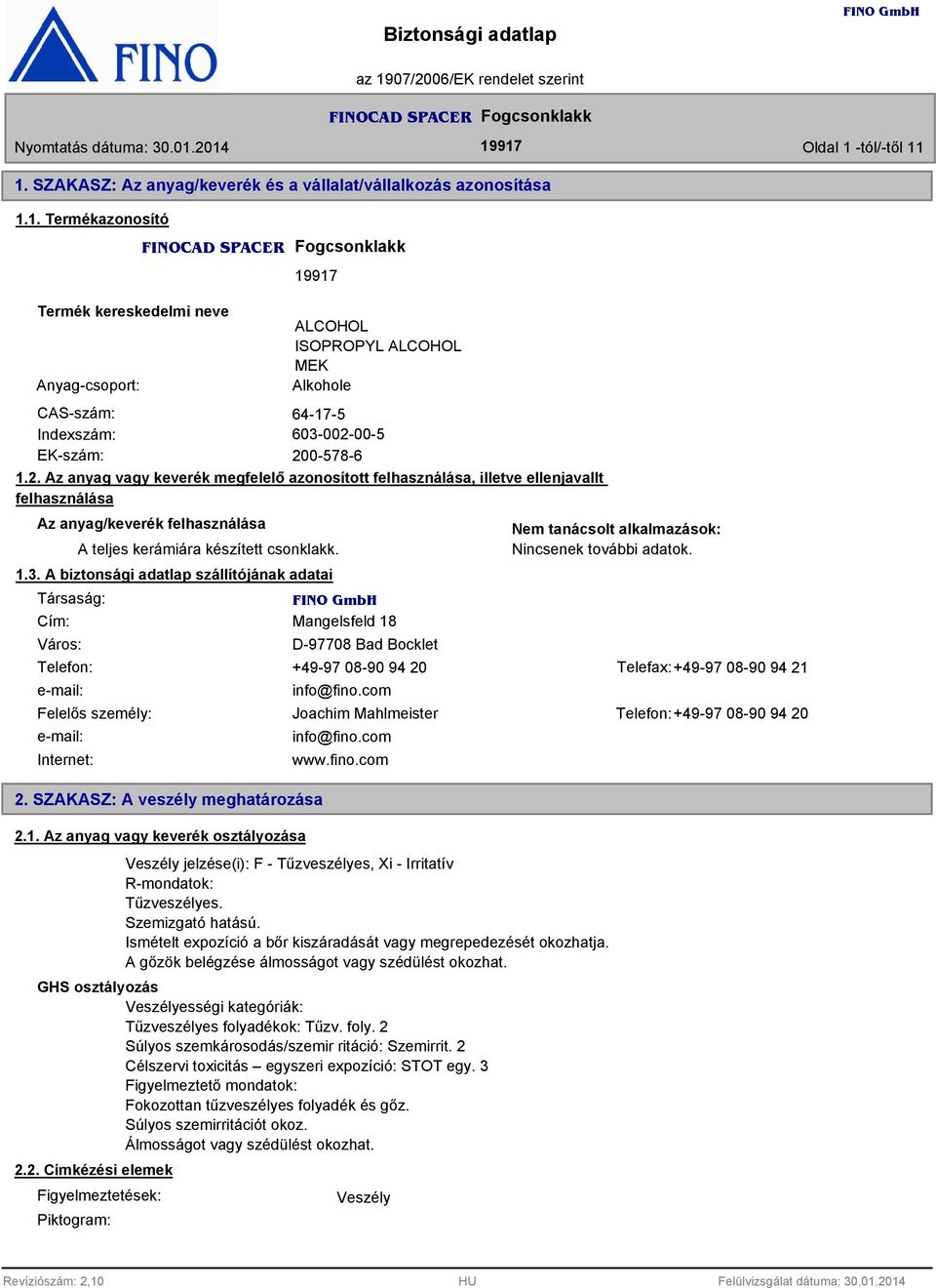 . A biztonsági adatlap szállítójának adatai Társaság: Cím: Város: Mangelsfeld 18 D-97708 Bad Bocklet Nem tanácsolt alkalmazások: Nincsenek további adatok.