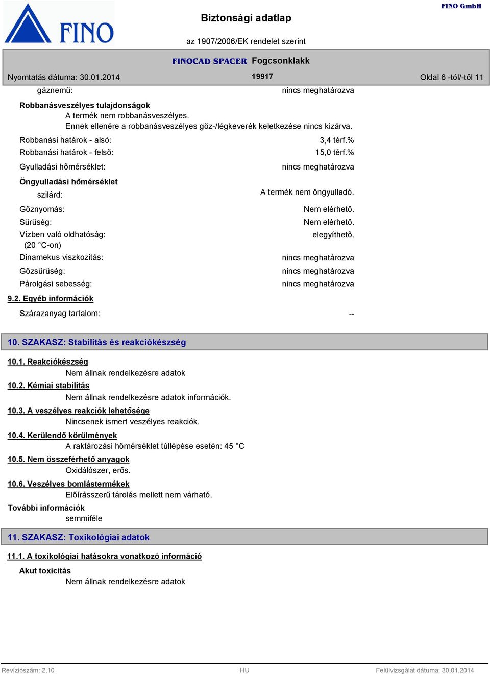 Párolgási sebesség:,4 térf.% 15,0 térf.% A termék nem öngyulladó. Nem elérhető. Nem elérhető. elegyíthető. 9.2. Egyéb információk Szárazanyag tartalom: -- 10. SZAKASZ: Stabilitás és reakciókészség 10.