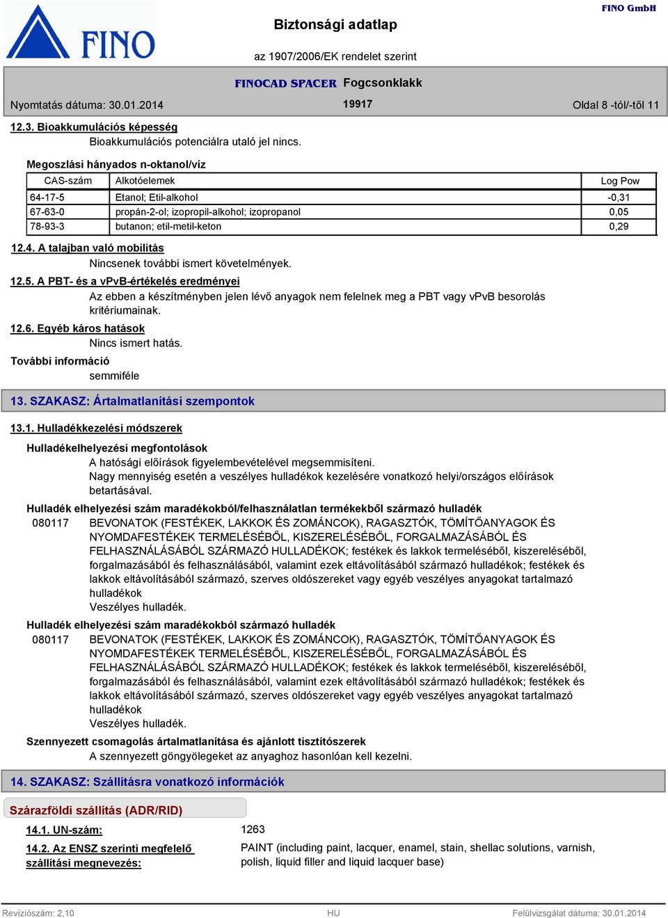 12.5. A PBT- és a vpvb-értékelés eredményei Az ebben a készítményben jelen lévő anyagok nem felelnek meg a PBT vagy vpvb besorolás kritériumainak. 12.6. Egyéb káros hatások Nincs ismert hatás.