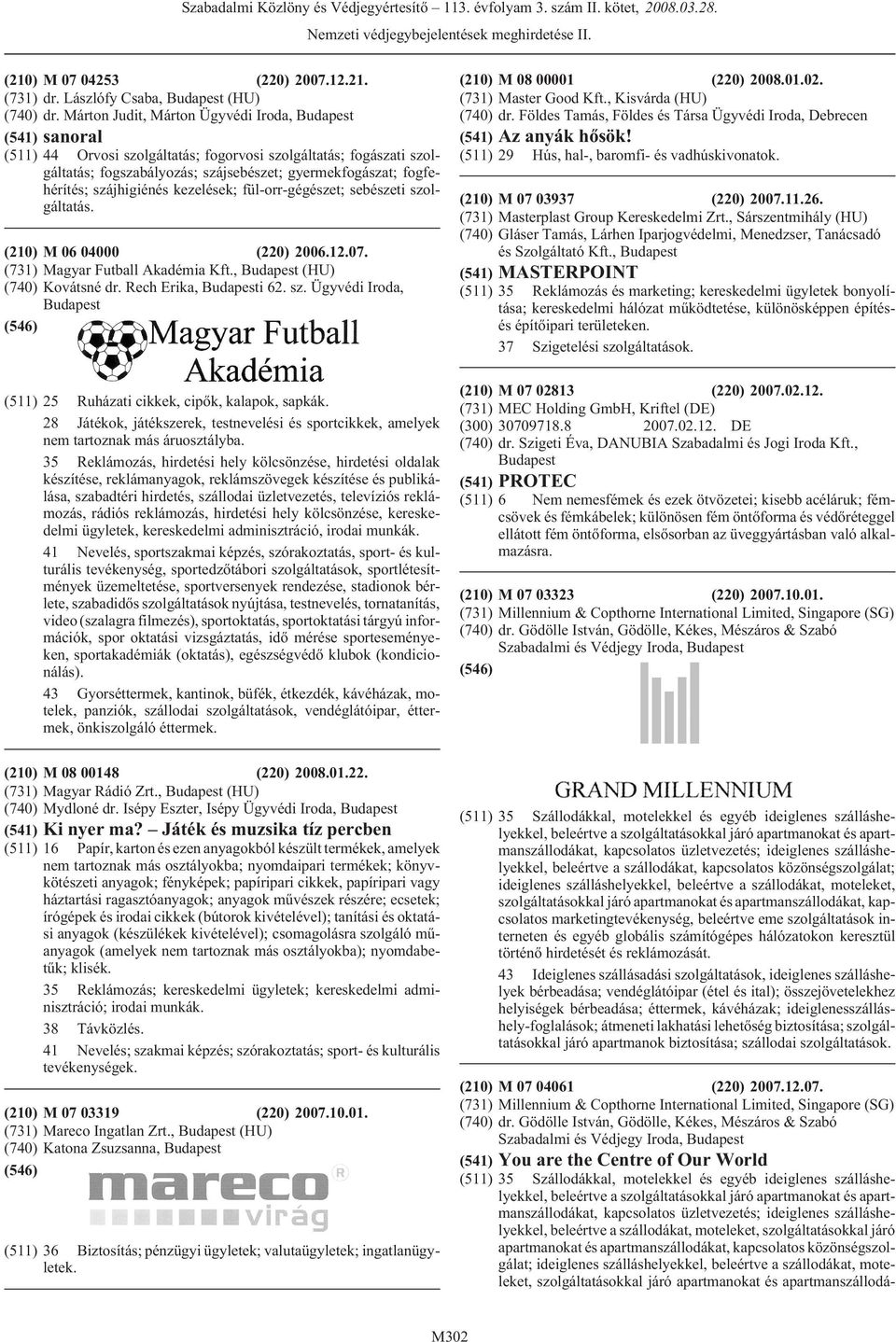szájhigiénés kezelések; fül-orr-gégészet; sebészeti szolgáltatás. (210) M 06 04000 (220) 2006.12.07. (731) Magyar Futball Akadémia Kft., (HU) (740) Kovátsné dr. Rech Erika, i 62. sz. Ügyvédi Iroda, (511) 25 Ruházati cikkek, cipõk, kalapok, sapkák.