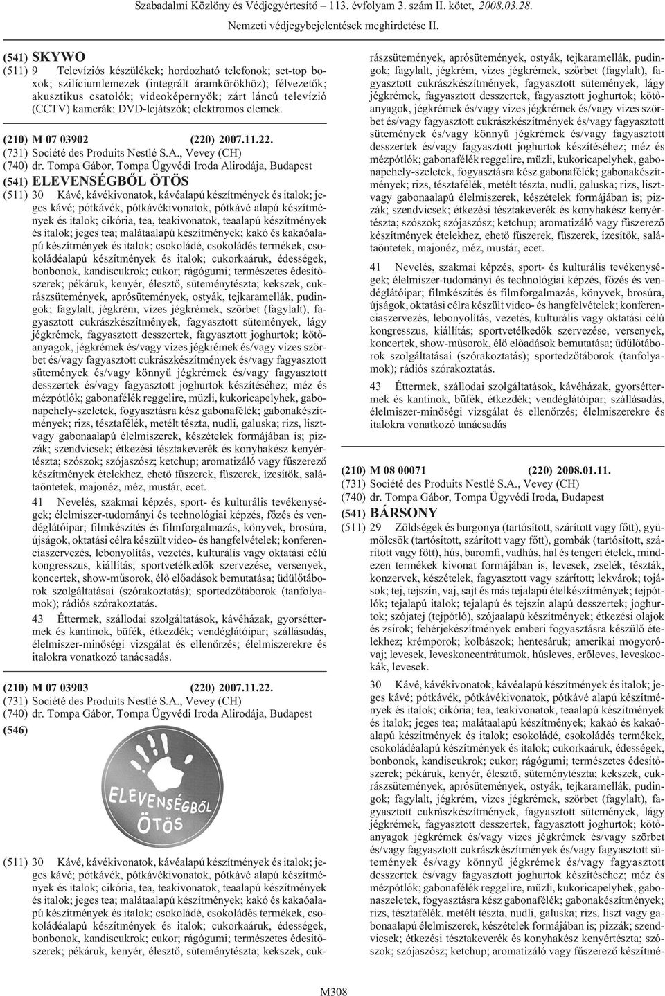 Tompa Gábor, Tompa Ügyvédi Iroda Alirodája, (541) ELEVENSÉGBÕL ÖTÖS (511) 30 Kávé, kávékivonatok, kávéalapú készítmények és italok; jeges kávé; pótkávék, pótkávékivonatok, pótkávé alapú készítmények