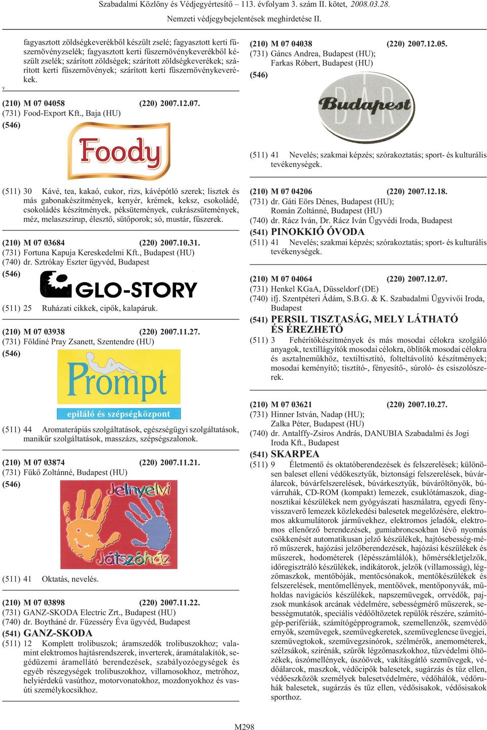 kerti fûszernövények; szárított kerti fûszernövénykeverékek. (210) M 07 04038 (731) Gáncs Andrea, (HU); Farkas Róbert, (HU) (220) 2007.12.05. v (210) M 07 04058 (731) Food-Export Kft.
