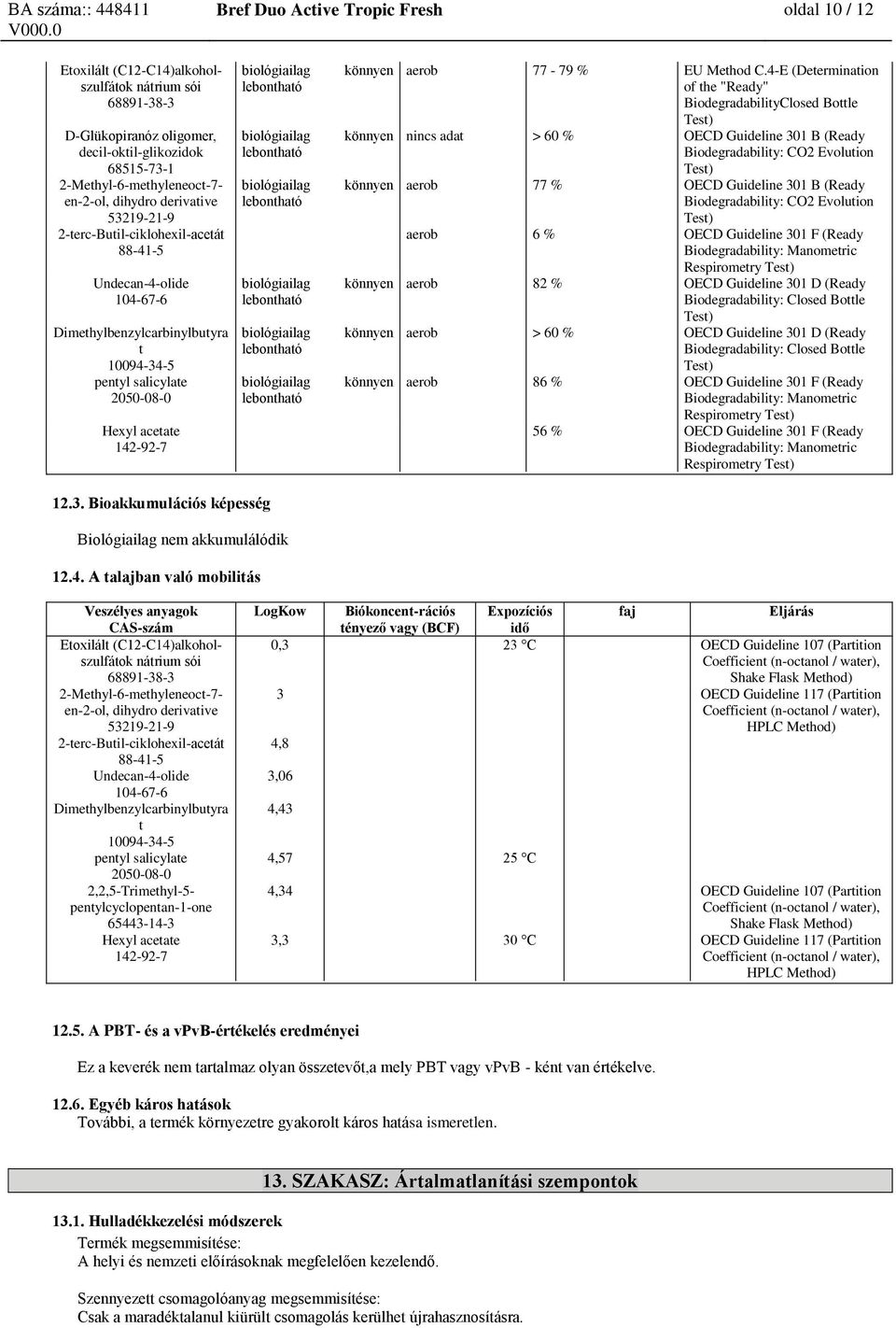 4-E (Determination of the "Ready" BiodegradabilityClosed Bottle nincs adat > 60 % OECD Guideline 301 B (Ready Biodegradability: CO2 Evolution aerob 77 % OECD Guideline 301 B (Ready Biodegradability: