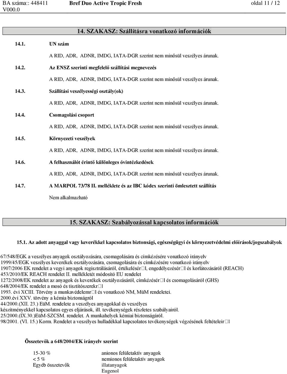 14.5. Környezeti veszélyek A RID, ADR, ADNR, IMDG, IATA-DGR szerint nem minősül veszélyes árunak. 14.6.
