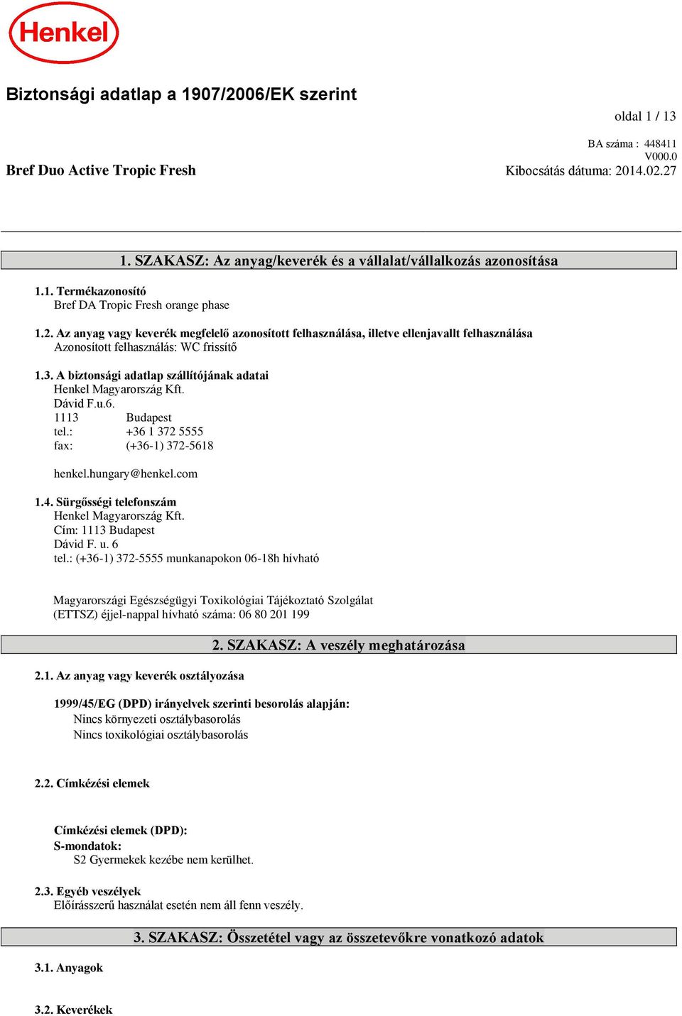 Az anyag vagy keverék megfelelő azonosított felhasználása, illetve ellenjavallt felhasználása Azonosított felhasználás: WC frissítő 1.3.