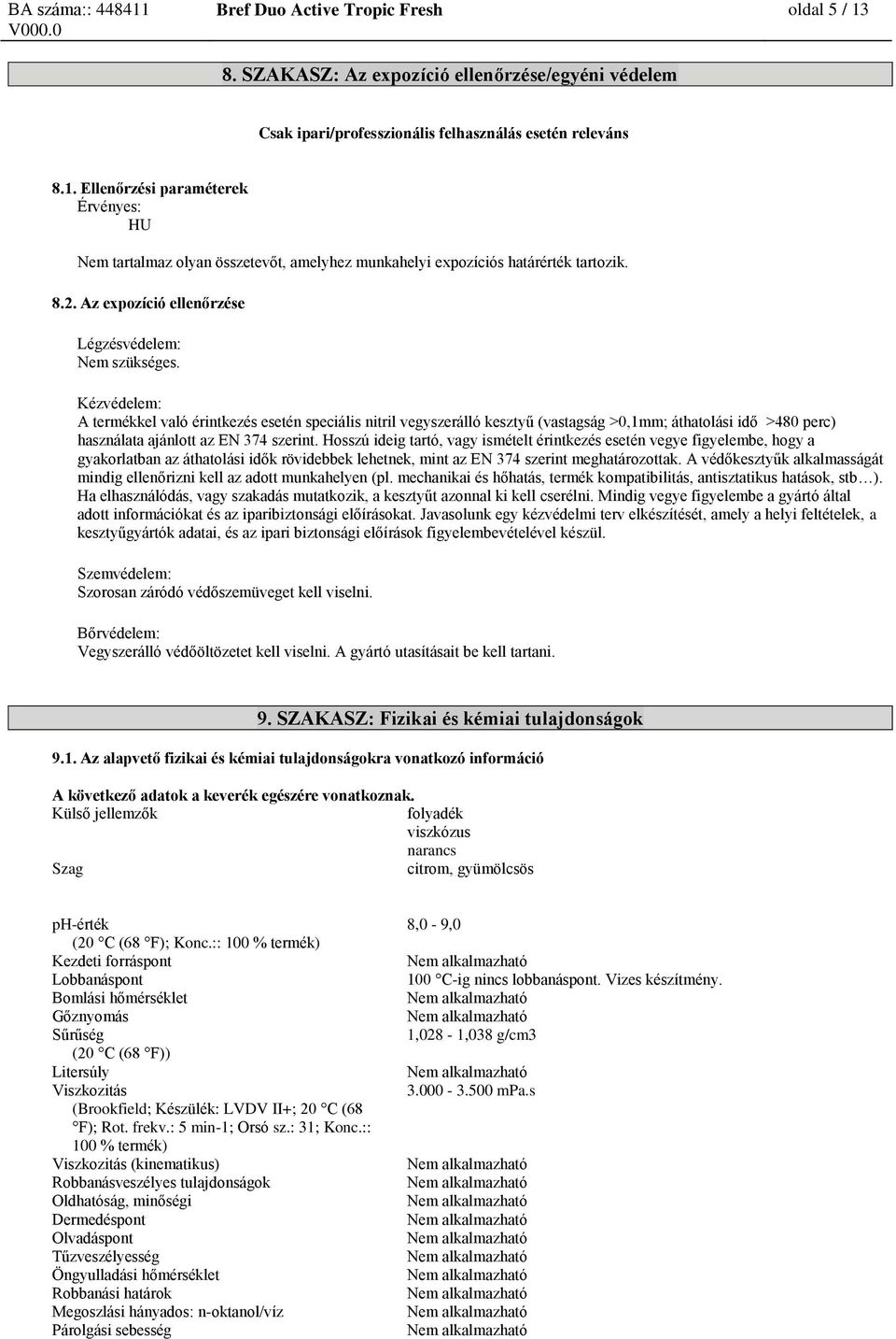 Kézvédelem: A termékkel való érintkezés esetén speciális nitril vegyszerálló kesztyű (vastagság >0,1mm; áthatolási idő >480 perc) használata ajánlott az EN 374 szerint.