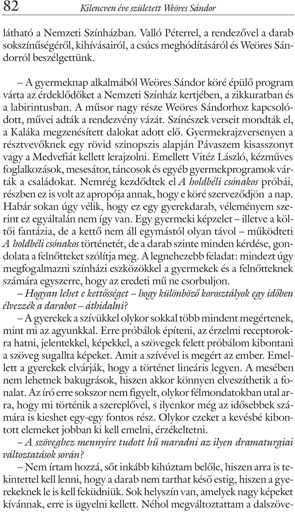 A mûsor nagy része Weöres Sándorhoz kapcsolódott, mûvei adták a rendezvény vázát. Színészek verseit mondták el, a Kaláka megzenésített dalokat adott elõ.
