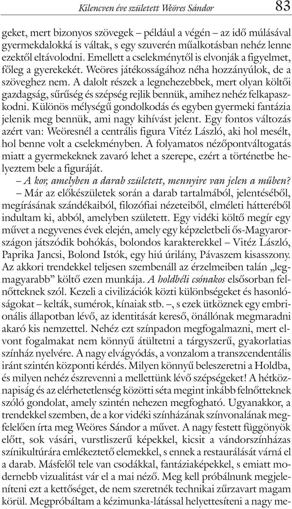 A dalolt részek a legnehezebbek, mert olyan költõi gazdagság, sûrûség és szépség rejlik bennük, amihez nehéz felkapaszkodni.
