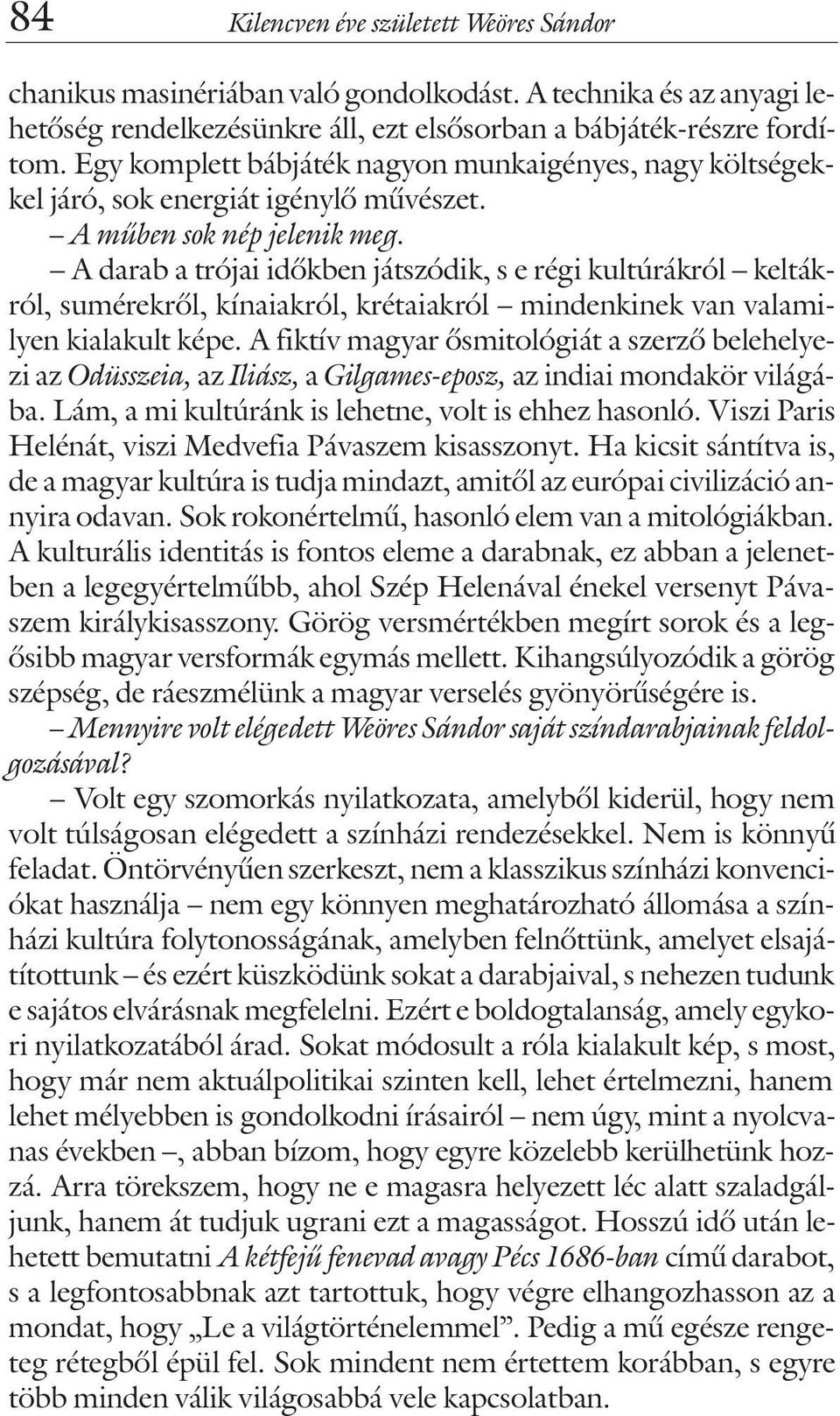 A darab a trójai idõkben játszódik, s e régi kultúrákról keltákról, sumérekrõl, kínaiakról, krétaiakról mindenkinek van valamilyen kialakult képe.