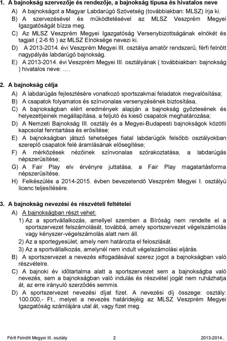 C) Az MLSZ Veszprém Megyei Igazgatóság Versenybizottságának elnökét és tagjait ( 2-6 fő ) az MLSZ Elnöksége nevezi ki. D) A 2013-2014. évi Veszprém Megyei III.