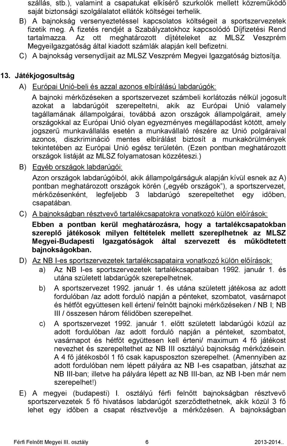 Az ott meghatározott díjtételeket az MLSZ Veszprém MegyeiIgazgatóság által kiadott számlák alapján kell befizetni. C) A bajnokság versenydíjait az MLSZ Veszprém Megyei Igazgatóság biztosítja. 13.